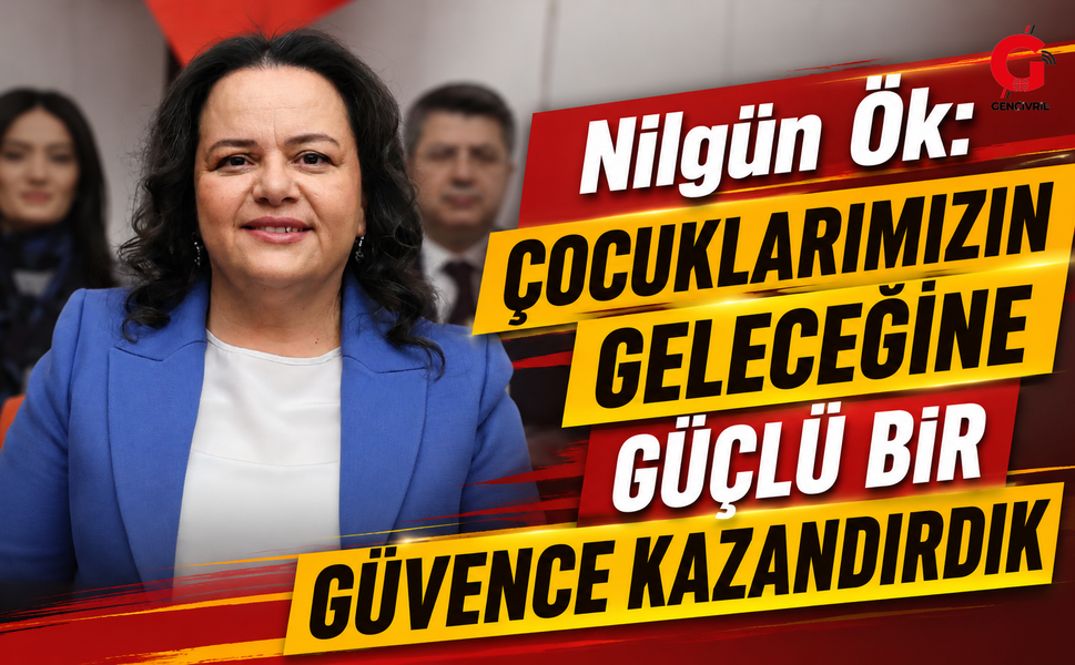 Nilgün Ök: Çocuklarımızın geleceğine güçlü bir güvence kazandırdık