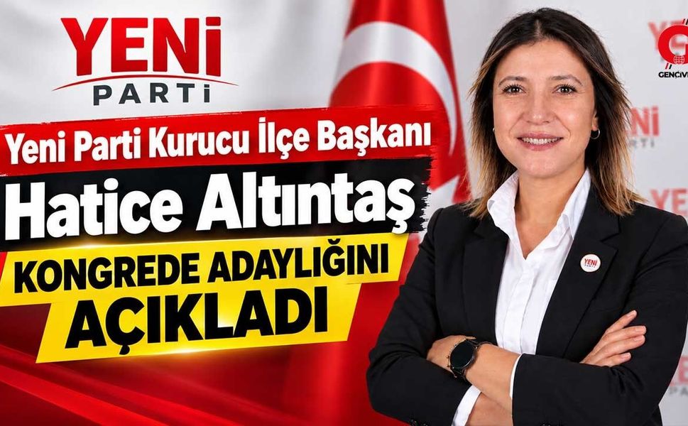 Yeni Parti Kurucu İlçe Başkanı Hatice Altıntaş Kongrede Adaylığını Açıkladı